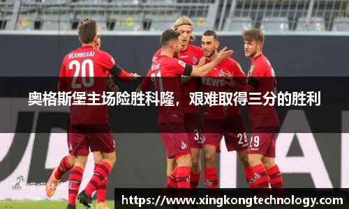 奥格斯堡主场险胜科隆，艰难取得三分的胜利