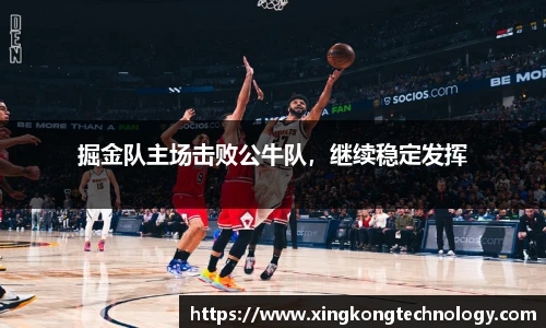 掘金队主场击败公牛队，继续稳定发挥