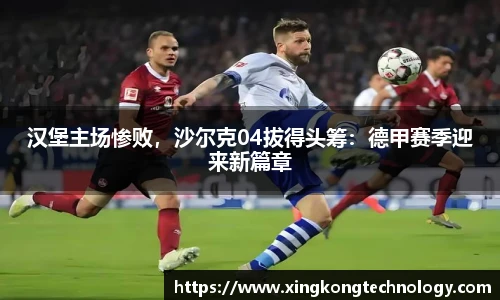 汉堡主场惨败，沙尔克04拔得头筹：德甲赛季迎来新篇章