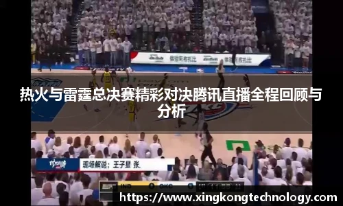 热火与雷霆总决赛精彩对决腾讯直播全程回顾与分析
