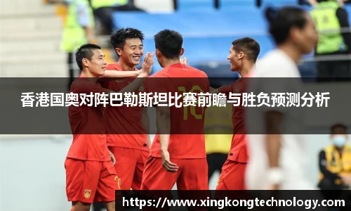 香港国奥对阵巴勒斯坦比赛前瞻与胜负预测分析