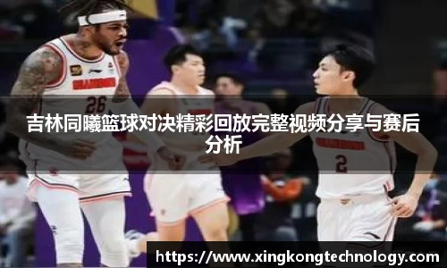 吉林同曦篮球对决精彩回放完整视频分享与赛后分析