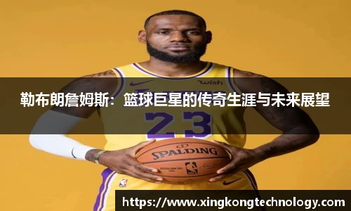 勒布朗詹姆斯：篮球巨星的传奇生涯与未来展望